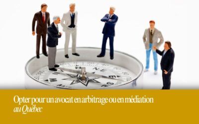 Pourquoi opter pour un avocat en arbitrage ou en médiation au Québec ?