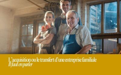 Le transfert d’une entreprise familiale : il faut en parler